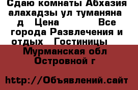 Сдаю комнаты Абхазия алахадзы ул.туманяна22д › Цена ­ 1 500 - Все города Развлечения и отдых » Гостиницы   . Мурманская обл.,Островной г.